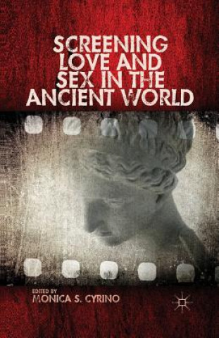 Carte Screening Love and Sex in the Ancient World Monica S. Cyrino