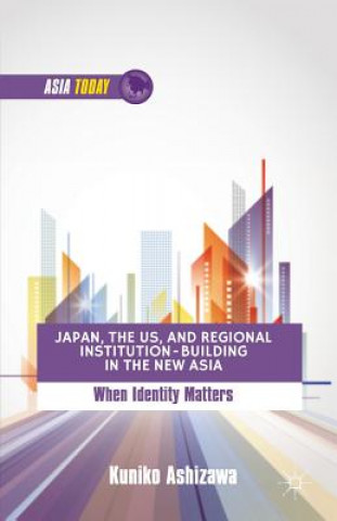 Könyv Japan, the US, and Regional Institution-Building in the New Asia K. Ashizawa
