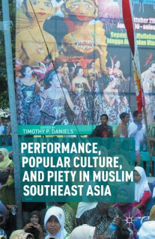 Könyv Performance, Popular Culture, and Piety in Muslim Southeast Asia T. Daniels