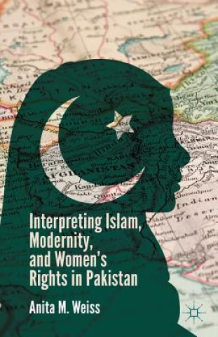 Kniha Interpreting Islam, Modernity, and Women's Rights in Pakistan A. Weiss