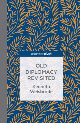 Kniha Old Diplomacy Revisited: A Study in the Modern History of Diplomatic Transformations K. Weisbrode