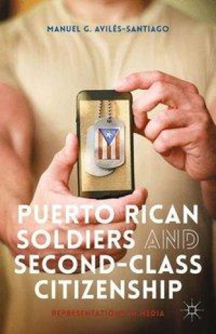 Könyv Puerto Rican Soldiers and Second-Class Citizenship M. Aviles-Santiago