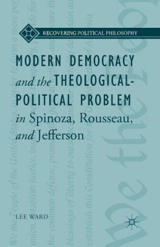 Carte Modern Democracy and the Theological-Political Problem in Spinoza, Rousseau, and Jefferson L. Ward