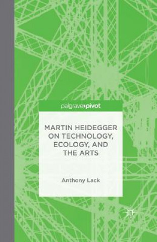 Carte Martin Heidegger on Technology, Ecology, and the Arts A. Lack