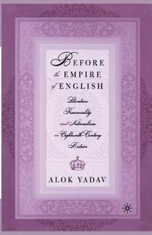 Kniha Before the Empire of English: Literature, Provinciality, and Nationalism in Eighteenth-Century Britain A. Yadav