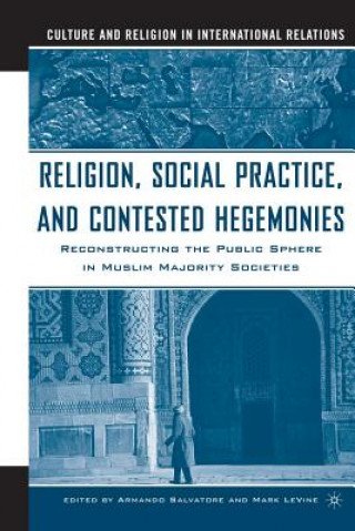 Kniha Religion, Social Practice, and Contested Hegemonies Armando Salvatore