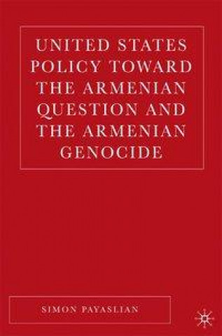 Buch United States Policy Toward the Armenian Question and the Armenian Genocide S. Payaslian