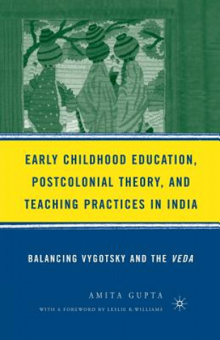 Kniha Early Childhood Education, Postcolonial Theory, and Teaching Practices in India A. Gupta