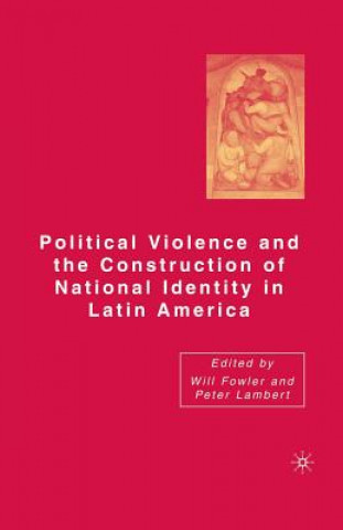 Kniha Political Violence and the Construction of National Identity in Latin America W. Fowler