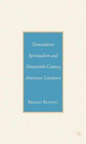 Kniha Transatlantic Spiritualism and Nineteenth-Century American Literature B. Bennett