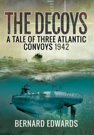 Kniha Decoys: A Tale of Three Atlantic Convoys, 1942 Bernard Edwards