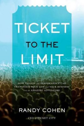 Książka Ticket to the Limit: How Passion and Performance Can Transform Your Life and Your Business Into an Amazing Adventure Randy Cohen