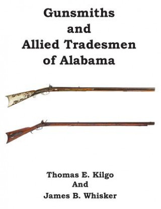 Könyv Gunsmiths  and Allied Tradesmen of Alabama Thomas E. Kilgo