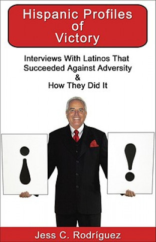 Βιβλίο Hispanic Profiles of Victory: Interviews with Latinos That Succeeded Against Adversity & How They Did It Jess C. Rodriguez