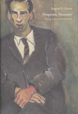 Carte Desperate Necessity: Writings on Art and Psychoanalysis Eugene D. Glynn