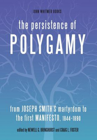 Kniha The Persistence of Polygamy: From Joseph Smith's Martyrdom to the First Manifesto, 1844-1890 Newell G. Bringhurst