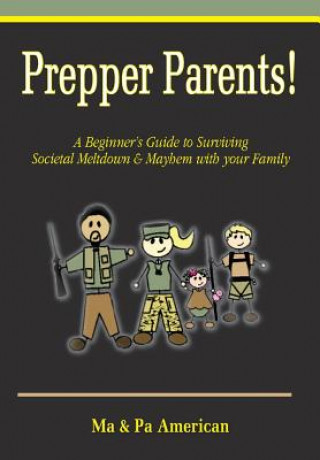 Könyv Prepper Parents! A Beginner's Guide to Surviving Societal Meltdown & Mayhem with your Family Ma American