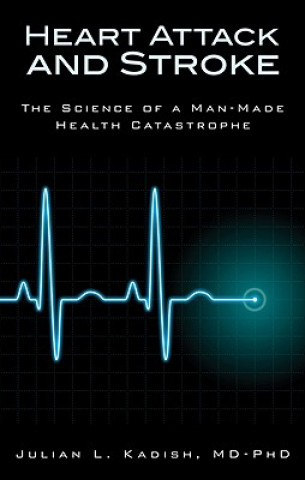 Kniha Heart Attack and Stroke: The Science of a Man-Made Health Catastrophe Julian L. Kadish