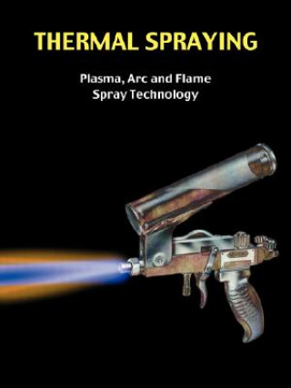 Knjiga Thermal Spraying - Plasma, ARC and Flame Spray Technology Greg Easter