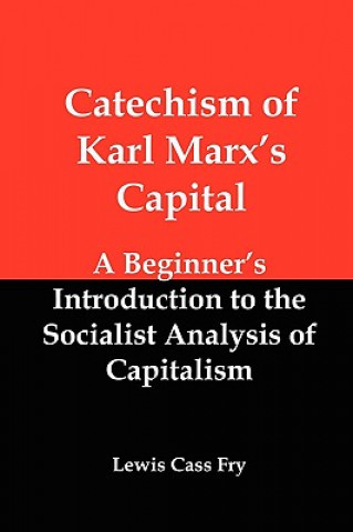 Carte Catechism of Karl Marx's Capital: A Beginner's Introduction to the Socialist Analysis of Capitalism Lewis Cass Fry
