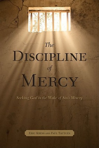 Carte The Discipline of Mercy: Seeking God in the Wake of Sin's Misery Eric Kress