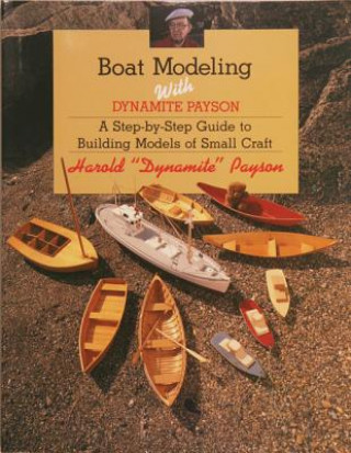 Könyv Boat Modeling with Dynamite Payson: A Step-By-Step Guide to Building Models of Small Craft Harold H. Payson