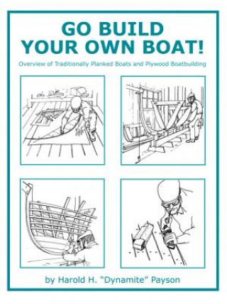 Könyv Go Build Your Own Boat!: Overview of Traditionally Planked Boats and Plywood Boatbuilding Harold H. Payson
