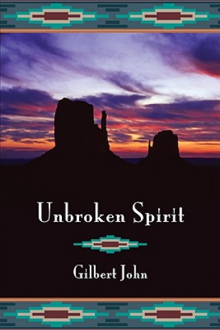 Könyv Unbroken Spirit: My Life Before and After Quadriplegia Gilbert John