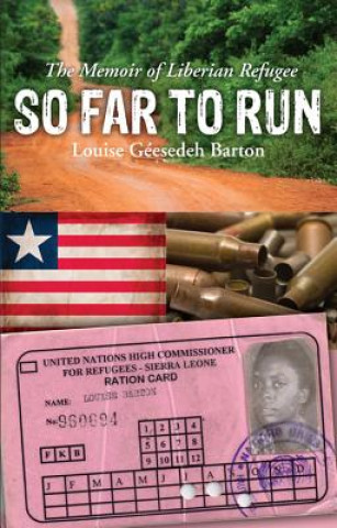 Kniha So Far to Run: The Memoir of Liberian Refugee Louise Geesedeh Barton Louise G. Barton