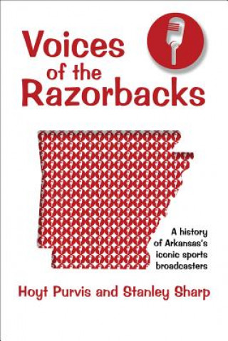 Kniha Voices of the Razorbacks: A History of Arkansas's Iconic Sports Broadcasters Hoyt Purvis