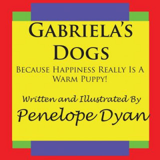 Kniha Gabriela's Dogs---Because Happiness Really Is A Warm Puppy! Penelope Dyan