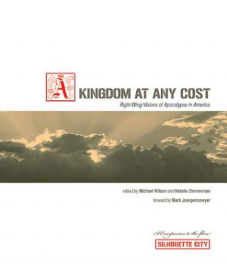Carte Kingdom at Any Cost: Right-Wing Visions of Apocalypse in America Mark Juergensmeyer
