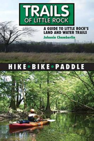 Książka Trails of Little Rock: A Guide to Little Rock's Land and Water Trails Johnnie Chamberlin