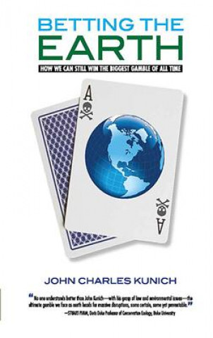 Kniha Betting the Earth: How We Can Still Win the Biggest Gamble of All Time John Charles Kunich