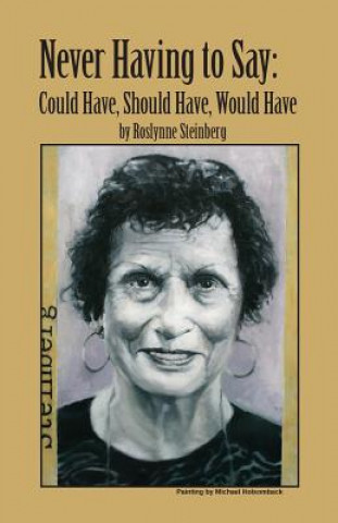 Książka Never Having to Say: Could Have, Would Have, Should Have Roslynne Jacobs Steinberg