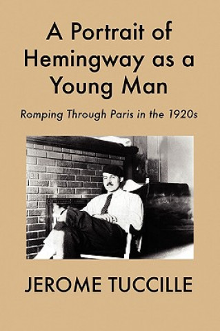 Könyv A Portrait of Hemingway as a Young Man: Romping Through Paris in the 1920s Jerome Tuccille