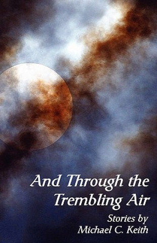 Knjiga And Through the Trembling Air Michael C. Keith