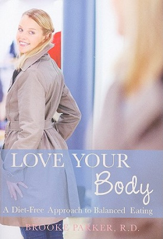 Buch Love Your Body: A Diet-Free Approach to Balanced Eating Brooke Parker