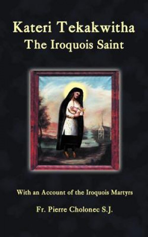 Book Kateri Tekakwitha, the Iroquois Saint Pierre Cholonec