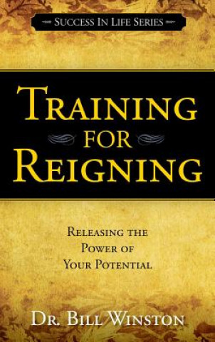 Kniha Training for Reigning: Releasing the Power of Your Potential Bill Winston