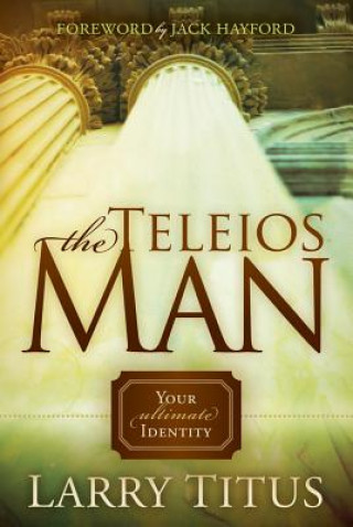 Kniha The Teleios Man: Your Ultimate Identity Larry Titus