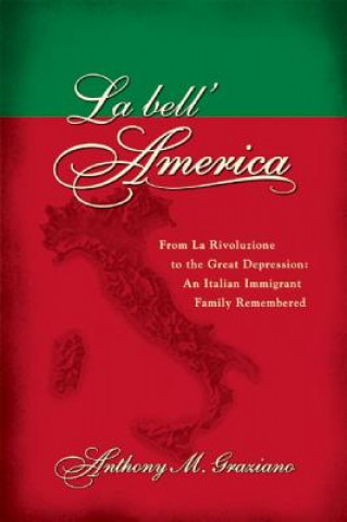 Buch La Bell'America: From La Rivoluzione to the Great Depression: An Italian Immigrant Family Remembered Anthony M. Graziano