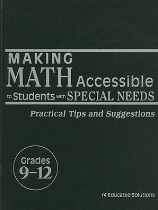 Book Making Math Accessible to Students with Special Needs, Grades 9-12: Practical Tips and Suggestions r4 Educated Solutions