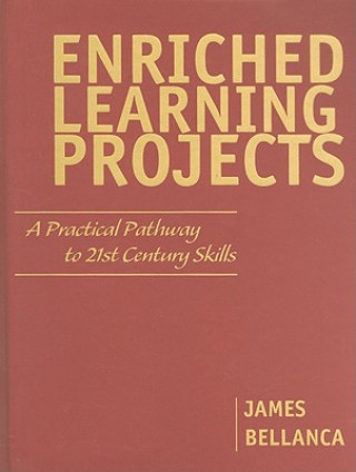 Książka Enriched Learning Projects: A Practical Pathway to 21st Century Skills James A. Bellanca