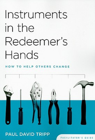 Carte Instruments in the Redeemer's Hands: How to Help Others Change Paul David Tripp