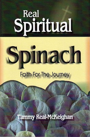 Kniha Real Spiritual Spinach: Faith for the Journey Tammy Real-McKeighan