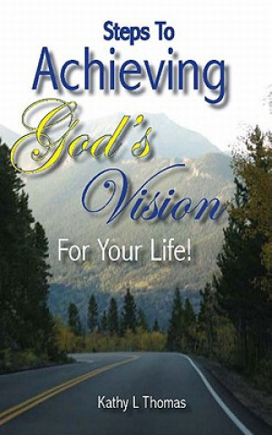 Carte Steps to Achieving God's Vision for Your Life! Kathy L. Thomas