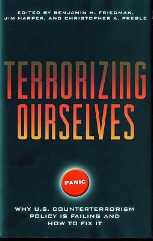 Kniha Terrorizing Ourselves: Why U.S. Counterterrorism Policy Is Failing and How to Fix It Benjamin H. Friedman