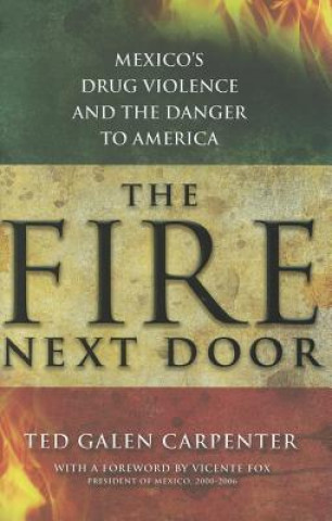 Książka The Fire Next Door: Mexico's Drug Violence and the Danger to America Ted Galen Carpenter