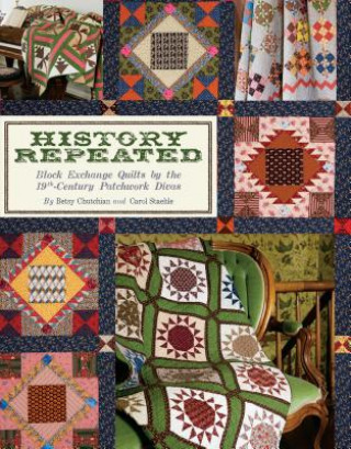 Carte History Repeated: Block Exchange Quilts by the 19th Century Patchwork Divas Betsy Chutchian